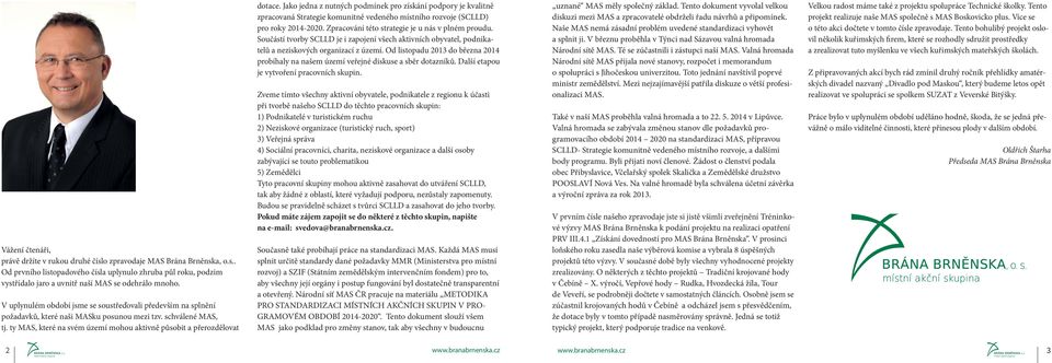 Jako jedna z nutných podmínek pro získání podpory je kvalitně zpracovaná Strategie komunitně vedeného místního rozvoje (SCLLD) pro roky 2014-2020. Zpracování této strategie je u nás v plném proudu.