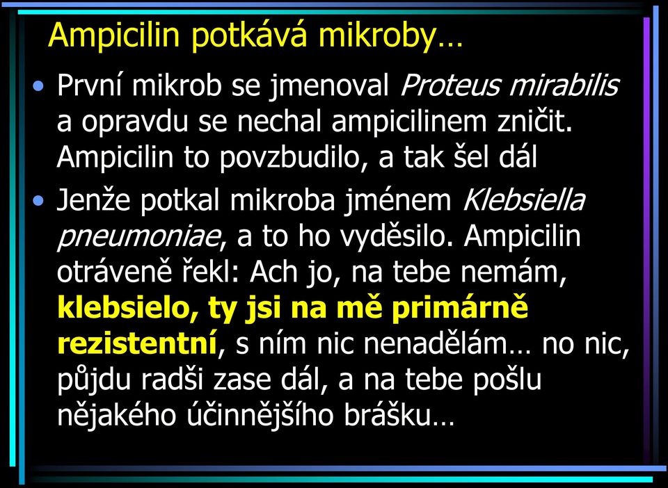 Ampicilin to povzbudilo, a tak šel dál Jenže potkal mikroba jménem Klebsiella pneumoniae, a to ho