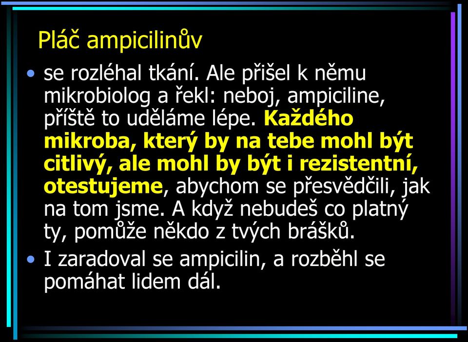 Každého mikroba, který by na tebe mohl být citlivý, ale mohl by být i rezistentní,