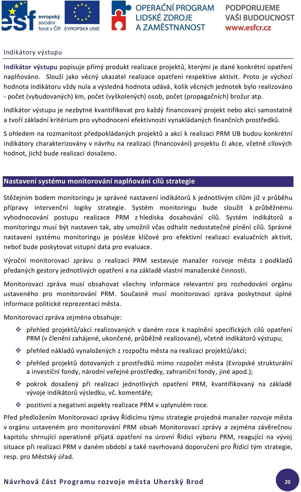 Indikátor výstupu je nezbytné kvantifikovat pro každý financovaný projekt nebo akci samostatně a tvoří základní kritérium pro vyhodnocení efektivnosti vynakládaných finančních prostředků.