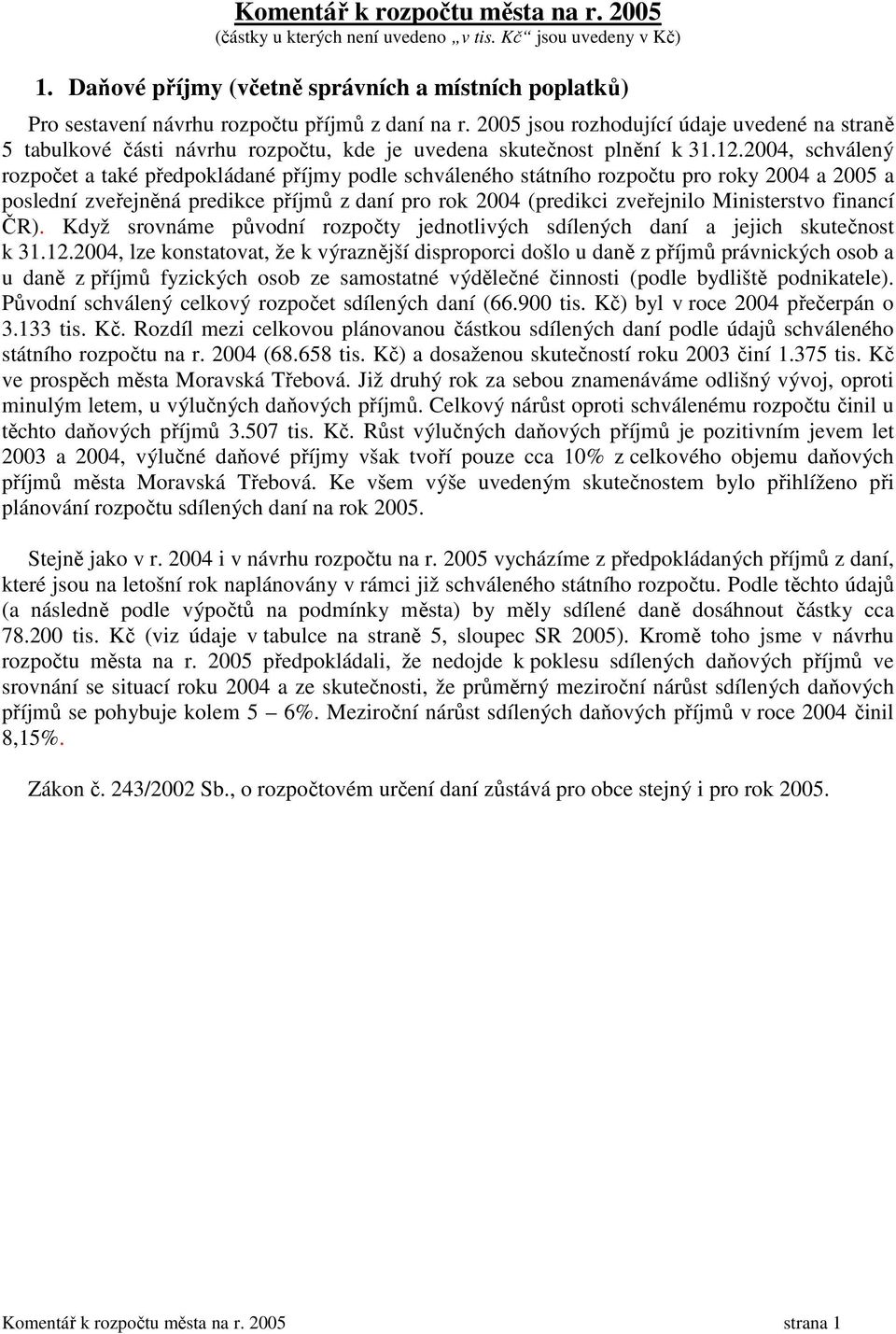 2005 jsou rozhodující údaje uvedené na straně 5 tabulkové části návrhu rozpočtu, kde je uvedena skutečnost plnění k 31.12.