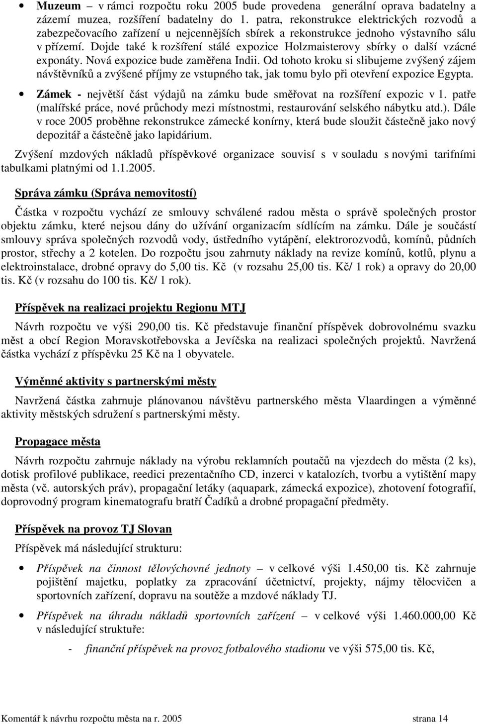 Dojde také k rozšíření stálé expozice Holzmaisterovy sbírky o další vzácné exponáty. Nová expozice bude zaměřena Indii.