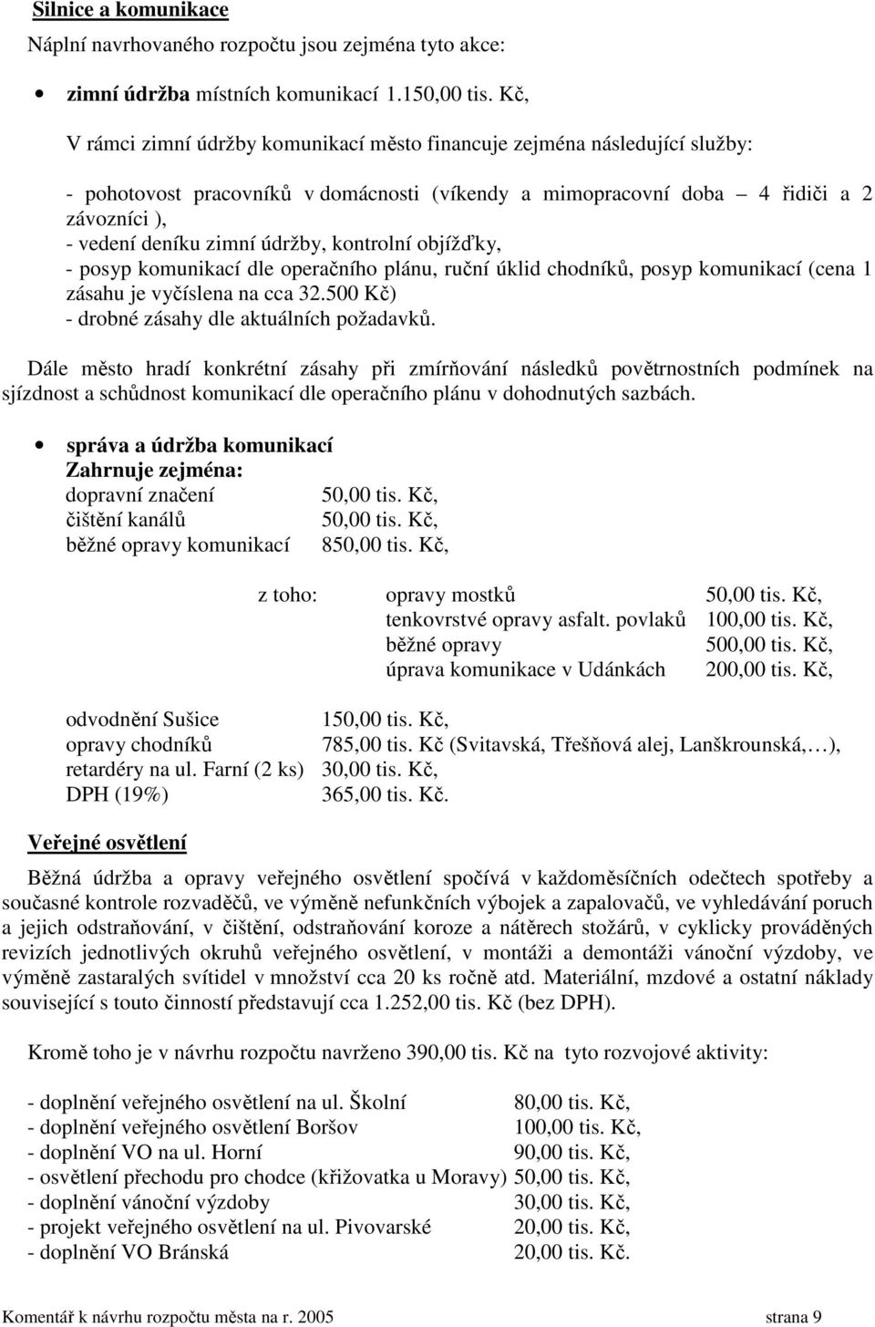 údržby, kontrolní objížďky, - posyp komunikací dle operačního plánu, ruční úklid chodníků, posyp komunikací (cena 1 zásahu je vyčíslena na cca 32.500 Kč) - drobné zásahy dle aktuálních požadavků.