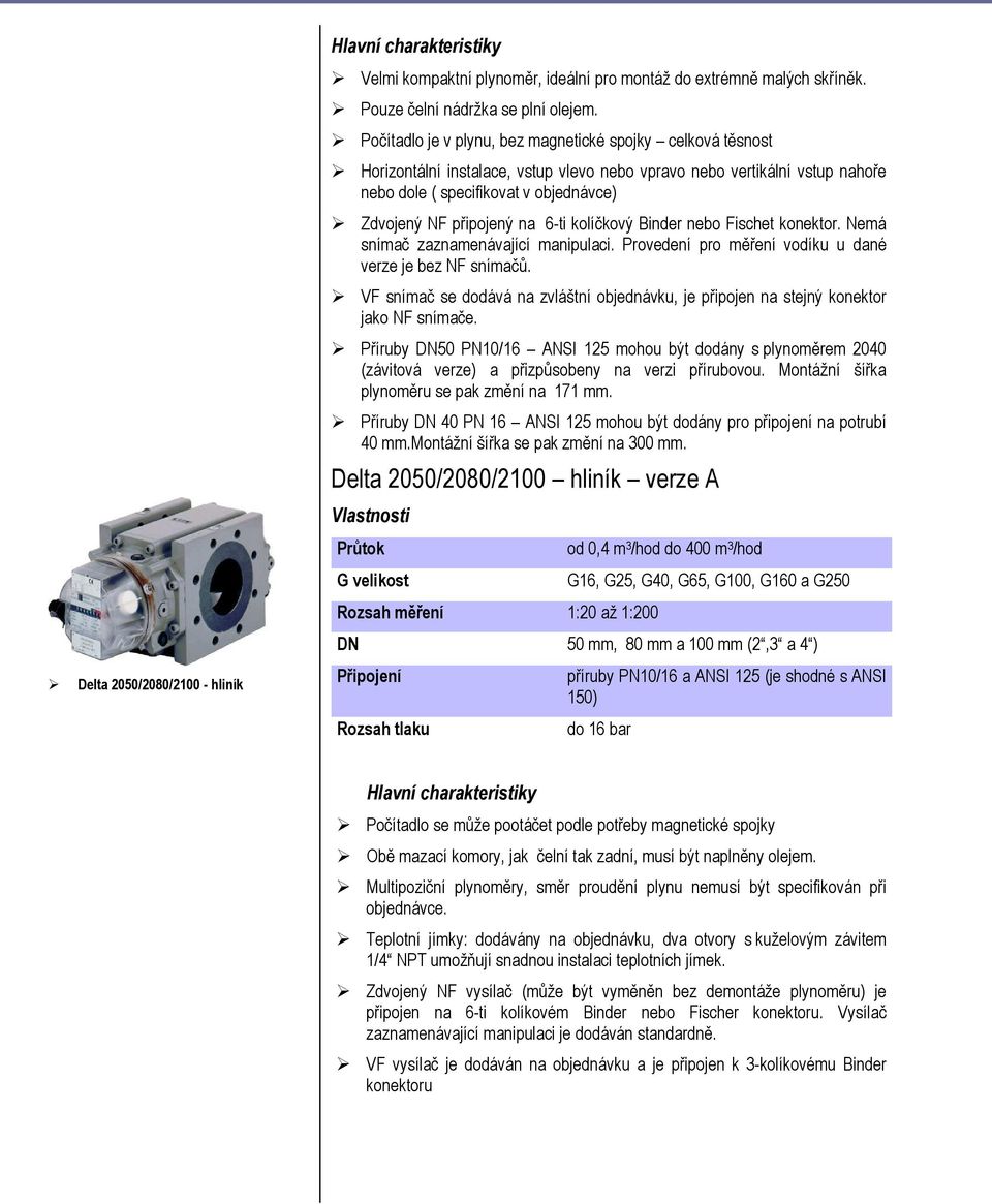 na 6-ti kolíčkový Binder nebo Fischet konektor. Nemá snímač zaznamenávající manipulaci. Provedení pro měření vodíku u dané verze je bez NF snímačů.