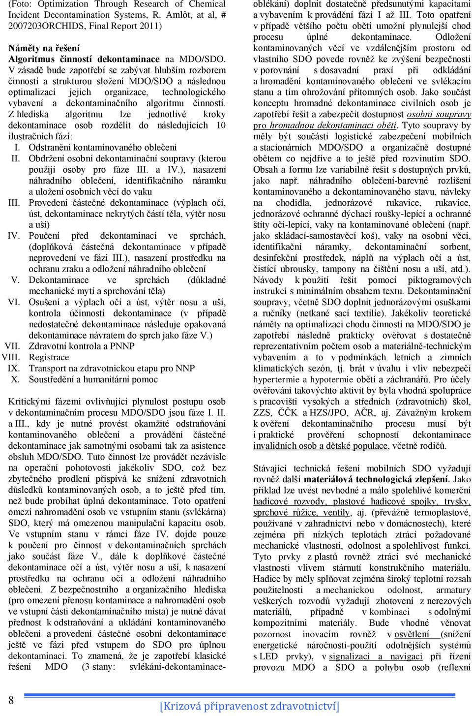 Z hlediska algoritmu lze jednotlivé kroky dekontaminace osob rozdělit do následujících 10 ilustračních fází: I. Odstranění kontaminovaného oblečení II.