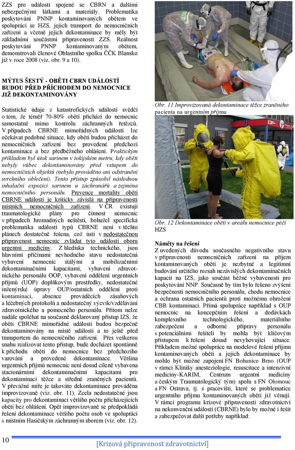 Reálnost poskytování PNNP kontaminovaným obětem, demonstrovali členové Oblastního spolku ČČK Blansko již v roce 2008 (viz. obr. 9 a 10).