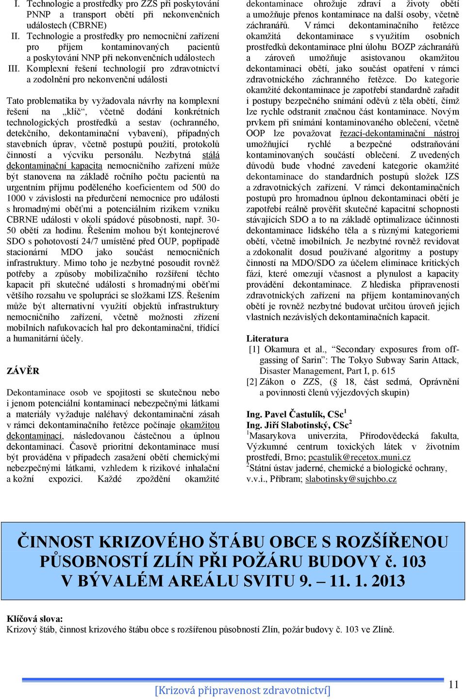 Komplexní řešení technologií pro zdravotnictví a zodolnění pro nekonvenční události Tato problematika by vyžadovala návrhy na komplexní řešení na klíč, včetně dodání konkrétních technologických