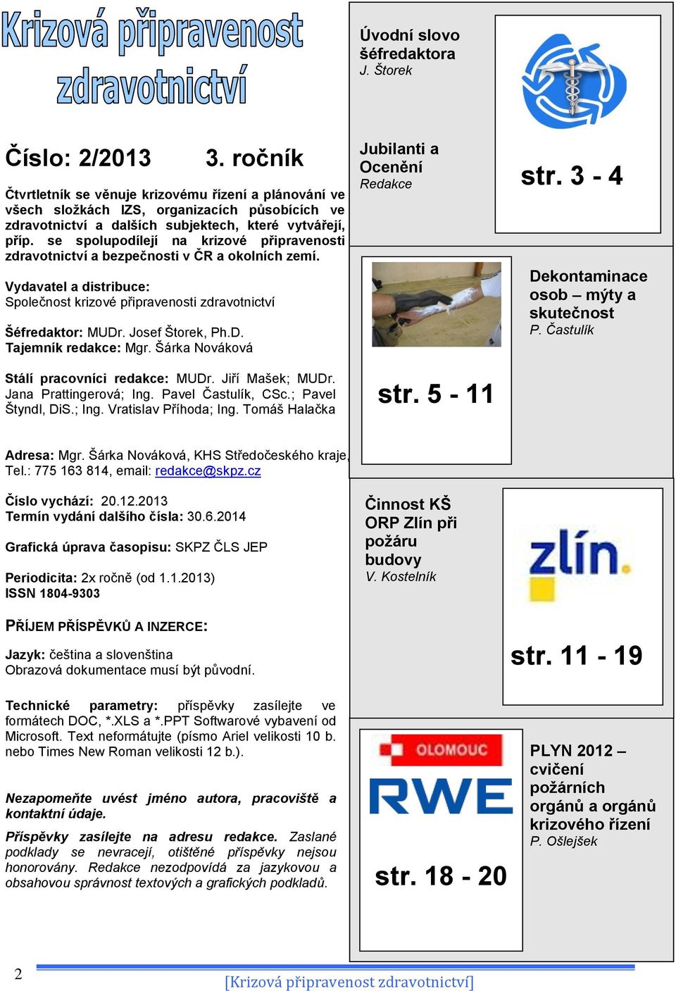 se spolupodílejí na krizové připravenosti zdravotnictví a bezpečnosti v ČR a okolních zemí. Vydavatel a distribuce: Společnost krizové připravenosti zdravotnictví Šéfredaktor: MUDr. Josef Štorek, Ph.