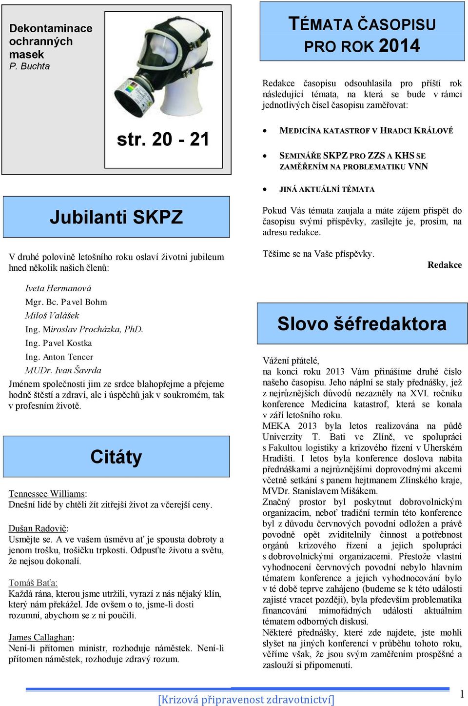 20-21 MEDICÍNA KATASTROF V HRADCI KRÁLOVÉ SEMINÁŘE SKPZ PRO ZZS A KHS SE ZAMĚŘENÍM NA PROBLEMATIKU VNN JINÁ AKTUÁLNÍ TÉMATA Jubilanti SKPZ Pokud Vás témata zaujala a máte zájem přispět do časopisu