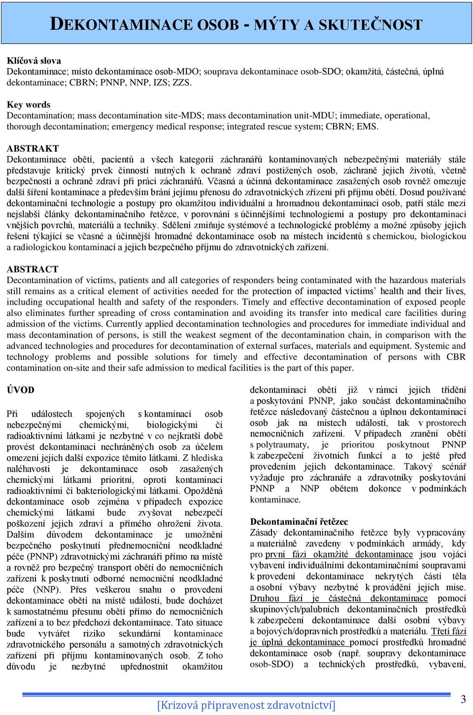 EMS. ABSTRAKT Dekontaminace obětí, pacientů a všech kategorií záchranářů kontaminovaných nebezpečnými materiály stále představuje kritický prvek činností nutných k ochraně zdraví postižených osob,