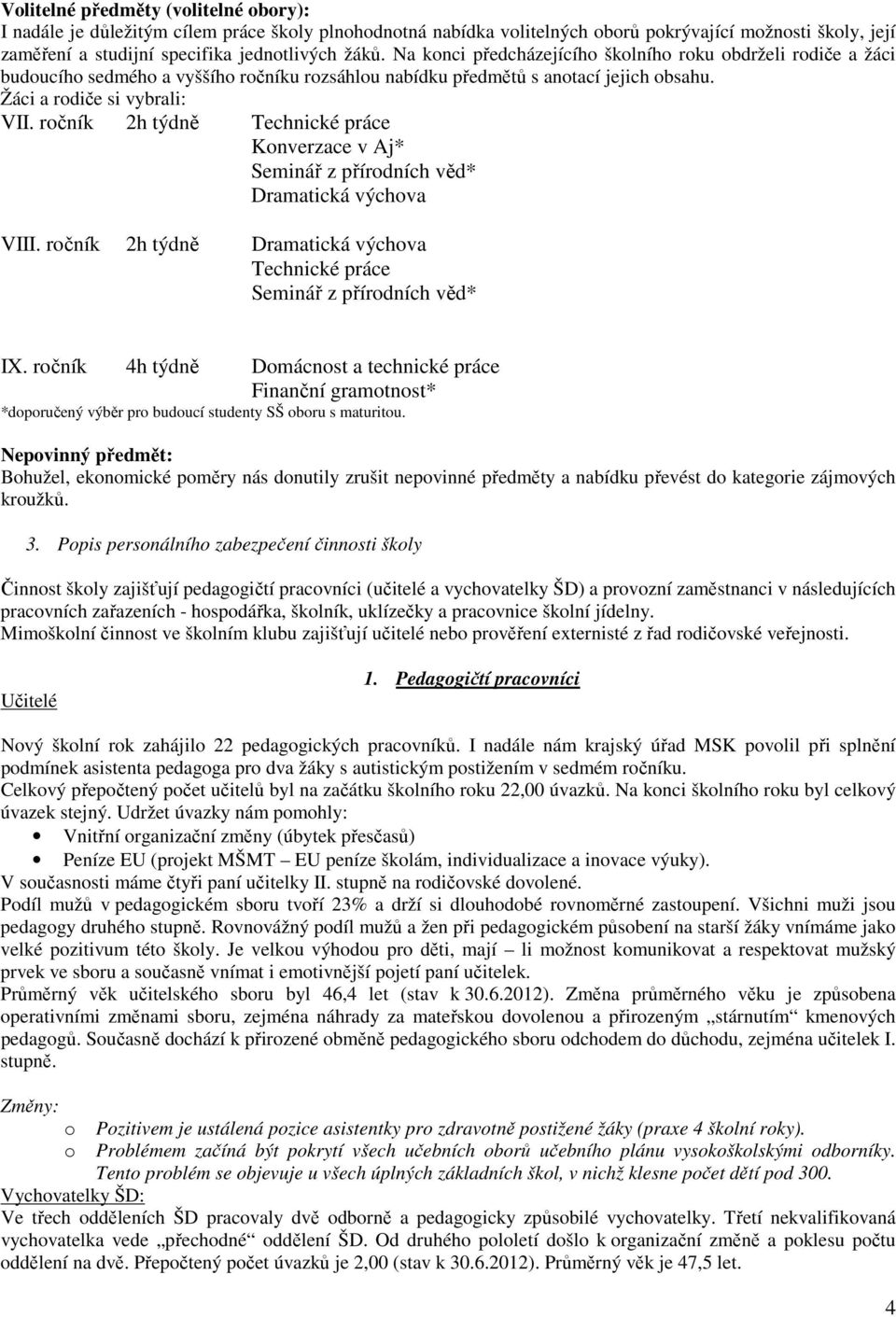 ročník 2h týdně Technické práce Konverzace v Aj* Seminář z přírodních věd* Dramatická výchova VIII. ročník 2h týdně Dramatická výchova Technické práce Seminář z přírodních věd* IX.