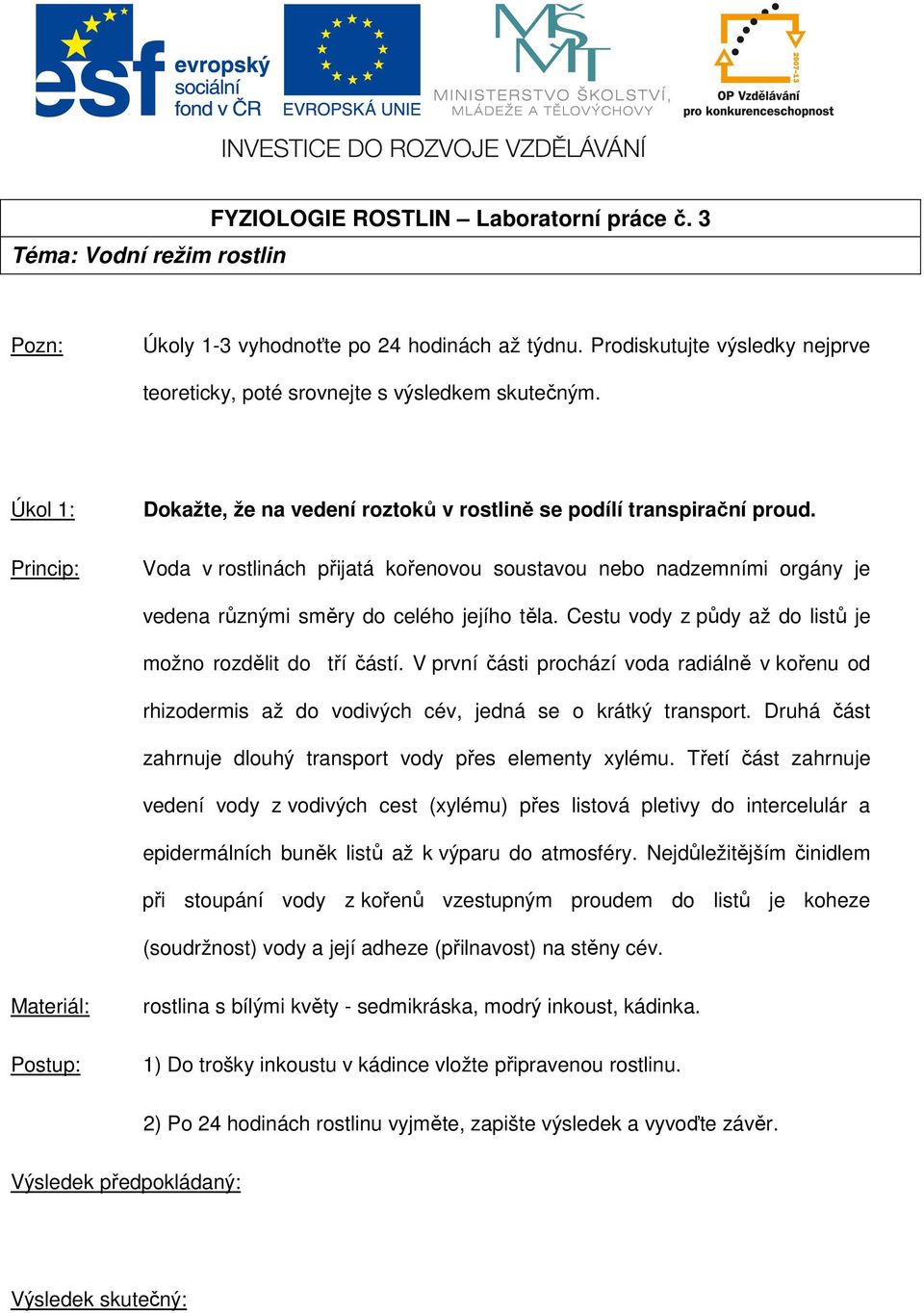 Voda v rostlinách přijatá kořenovou soustavou nebo nadzemními orgány je vedena různými směry do celého jejího těla. Cestu vody z půdy až do listů je možno rozdělit do tří částí.