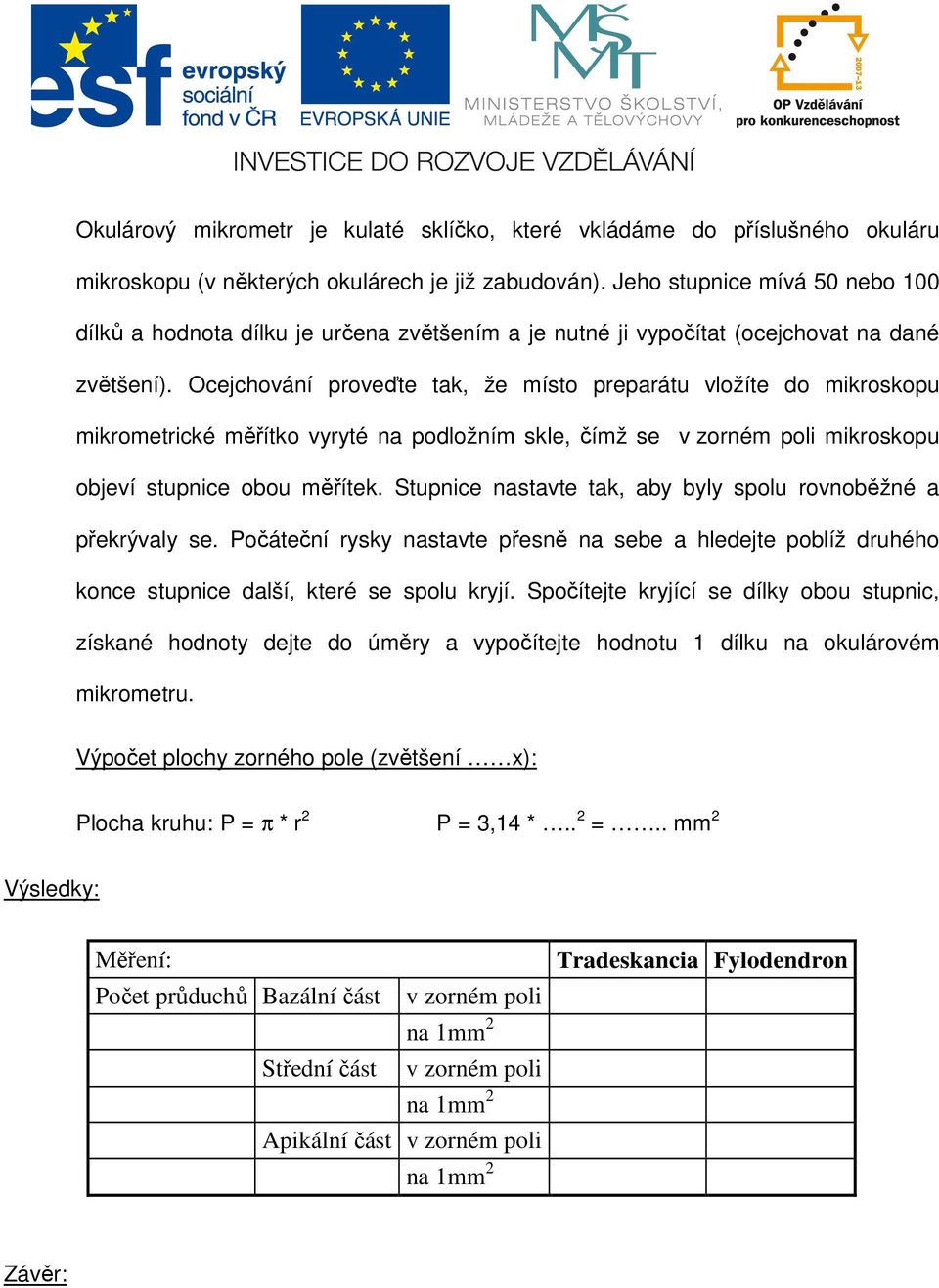 Ocejchování proveďte tak, že místo preparátu vložíte do mikroskopu mikrometrické měřítko vyryté na podložním skle, čímž se v zorném poli mikroskopu objeví stupnice obou měřítek.