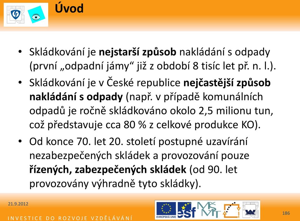 v případě komunálních odpadů je ročně skládkováno okolo 2,5 milionu tun, což představuje cca 80 % z celkové produkce KO).