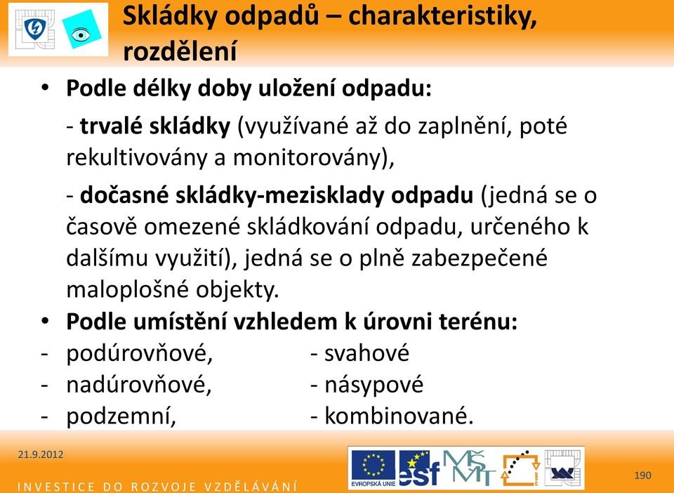 skládkování odpadu, určeného k dalšímu využití), jedná se o plně zabezpečené maloplošné objekty.