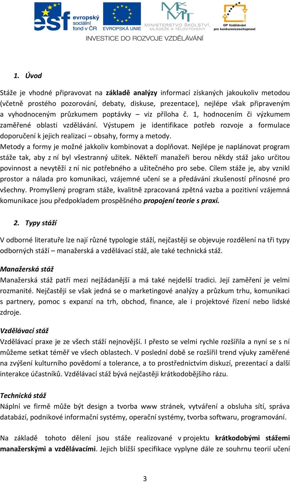 Metody a formy je možné jakkoliv kombinovat a doplňovat. Nejlépe je naplánovat program stáže tak, aby z ní byl všestranný užitek.