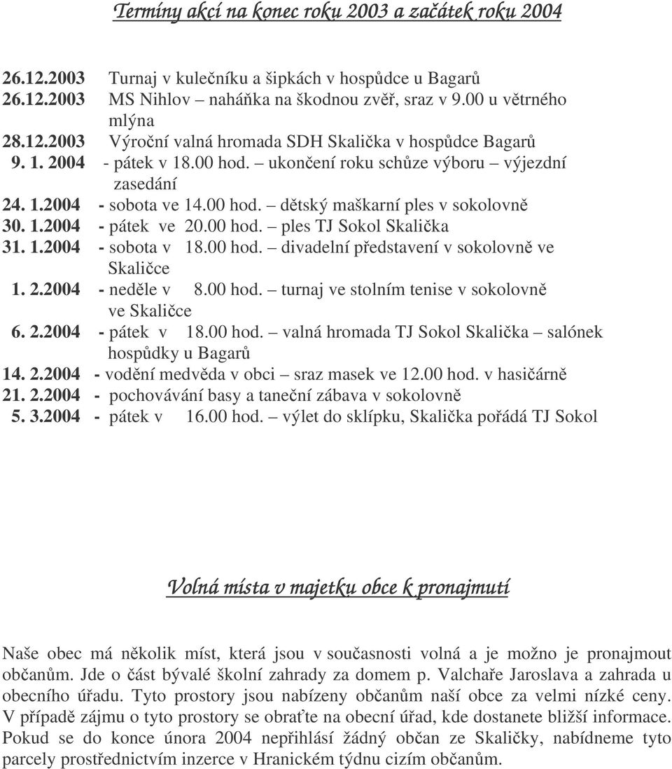 00 hod. divadelní pedstavení v sokolovn ve Skalice 1. 2.2004 - nedle v 8.00 hod. turnaj ve stolním tenise v sokolovn ve Skalice 6. 2.2004 - pátek v 18.00 hod. valná hromada TJ Sokol Skalika salónek hospdky u Bagar 14.