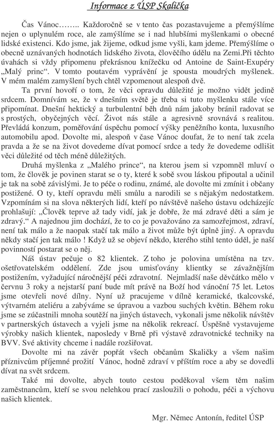 Pi tchto úvahách si vždy pipomenu pekrásnou knížeku od Antoine de Saint-Exupéry Malý princ. V tomto poutavém vyprávní je spousta moudrých myšlenek.