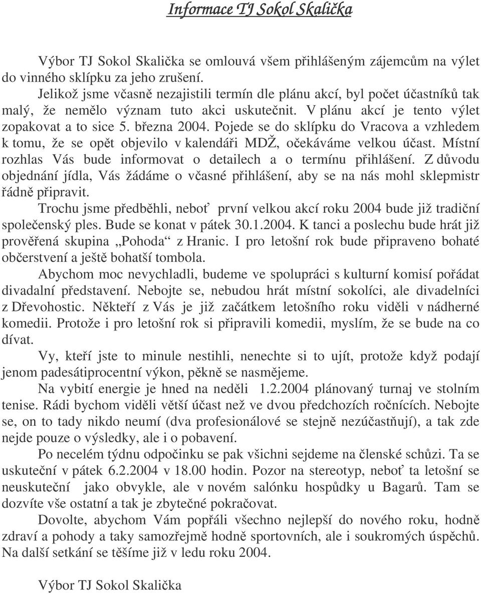 Pojede se do sklípku do Vracova a vzhledem k tomu, že se opt objevilo v kalendái MDŽ, oekáváme velkou úast. Místní rozhlas Vás bude informovat o detailech a o termínu pihlášení.