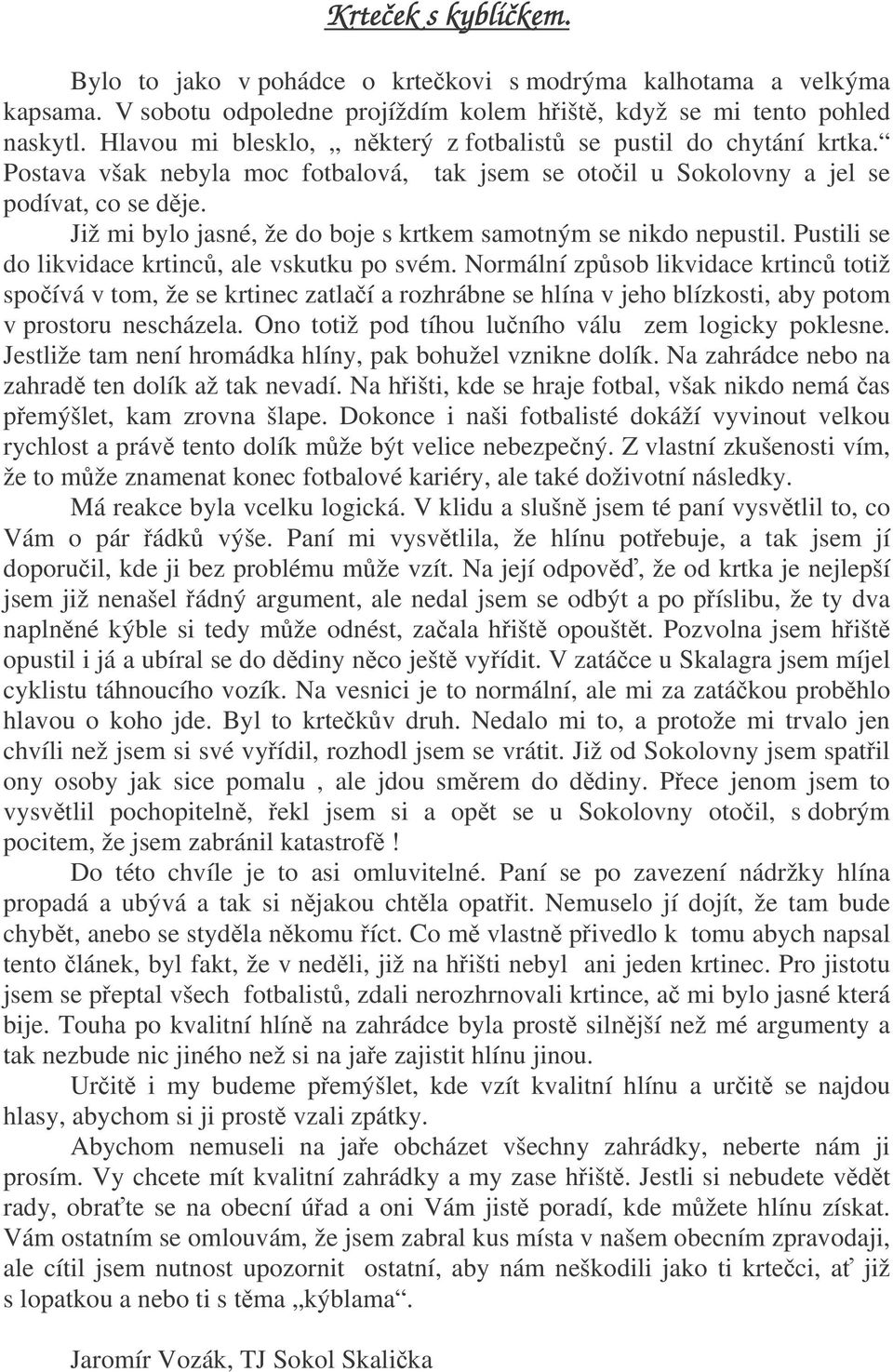 Již mi bylo jasné, že do boje s krtkem samotným se nikdo nepustil. Pustili se do likvidace krtinc, ale vskutku po svém.