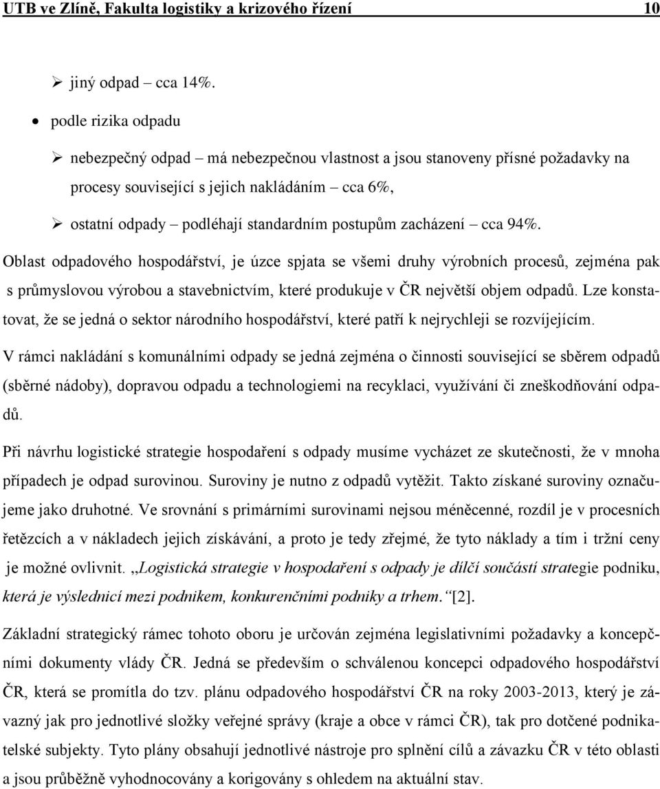 zacházení cca 94%. Oblast odpadového hospodářství, je úzce spjata se všemi druhy výrobních procesů, zejména pak s průmyslovou výrobou a stavebnictvím, které produkuje v ČR největší objem odpadů.