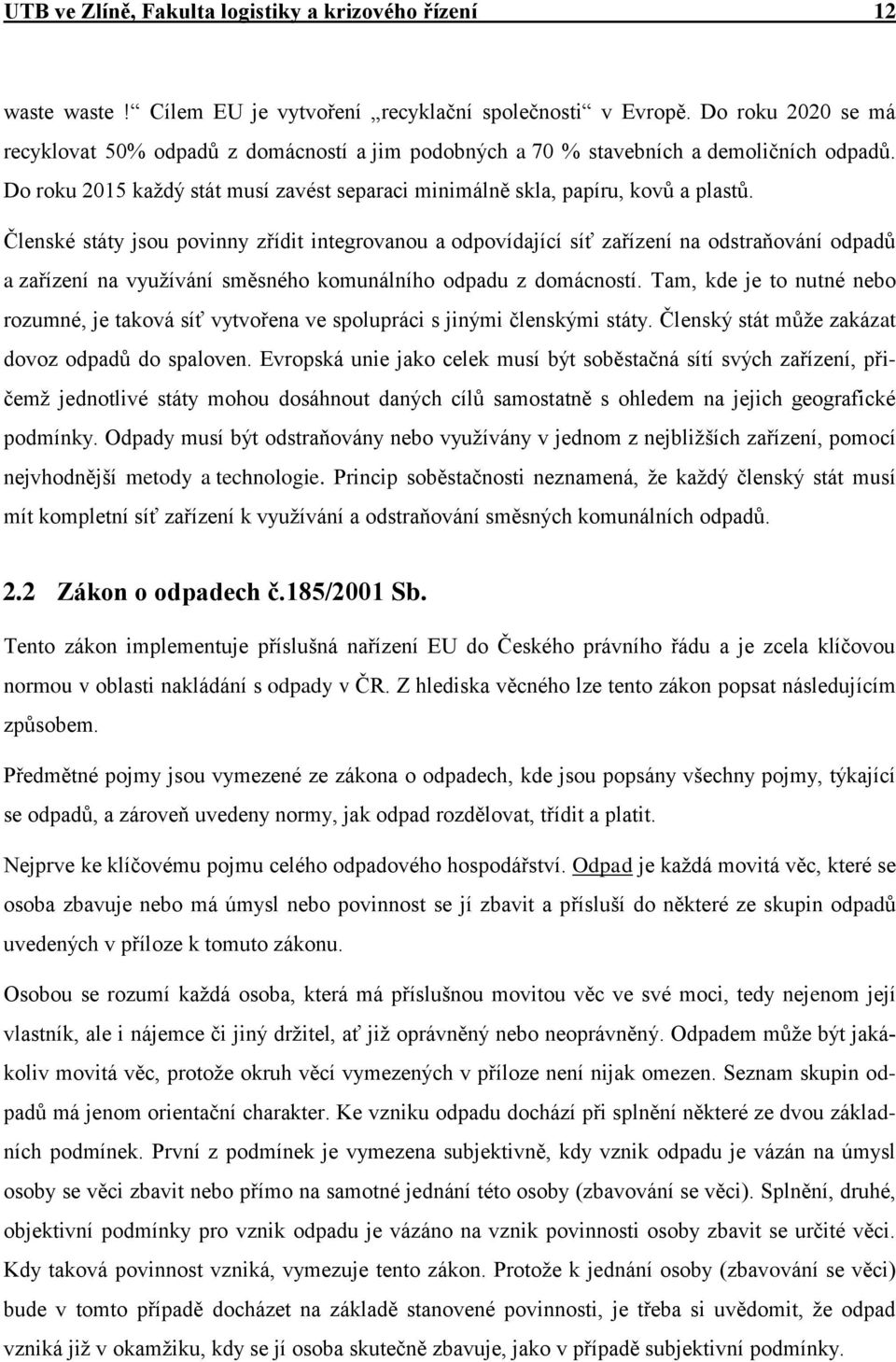 Členské státy jsou povinny zřídit integrovanou a odpovídající síť zařízení na odstraňování odpadů a zařízení na vyuţívání směsného komunálního odpadu z domácností.