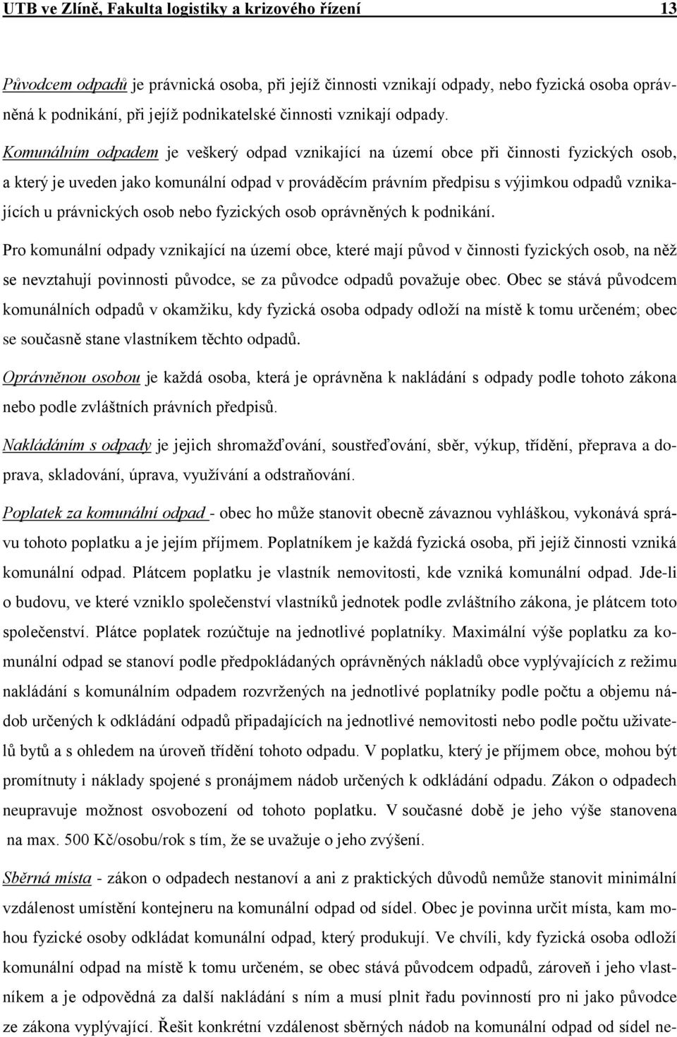 Komunálním odpadem je veškerý odpad vznikající na území obce při činnosti fyzických osob, a který je uveden jako komunální odpad v prováděcím právním předpisu s výjimkou odpadů vznikajících u