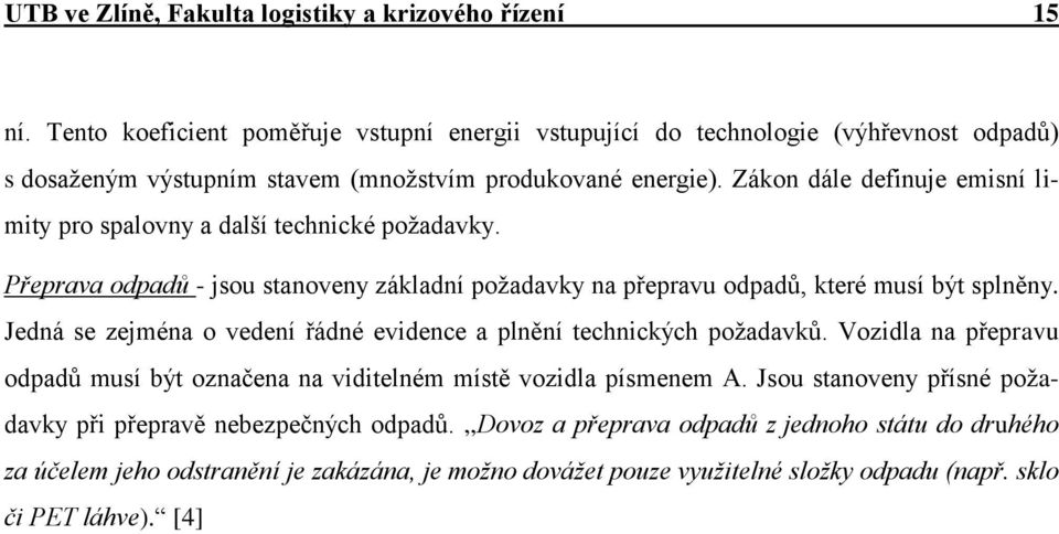 Zákon dále definuje emisní limity pro spalovny a další technické poţadavky. Přeprava odpadů - jsou stanoveny základní poţadavky na přepravu odpadů, které musí být splněny.