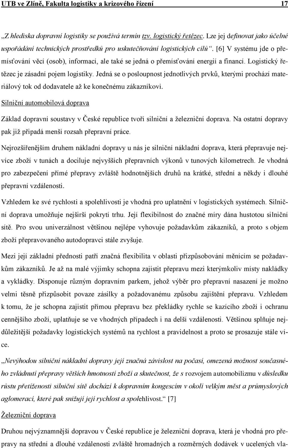 [6] V systému jde o přemísťování věcí (osob), informací, ale také se jedná o přemísťování energií a financí. Logistický řetězec je zásadní pojem logistiky.