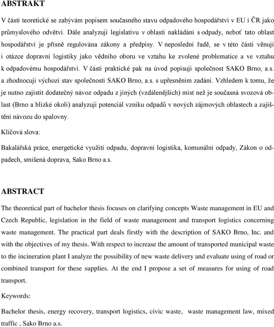 V neposlední řadě, se v této části věnuji i otázce dopravní logistiky jako vědního oboru ve vztahu ke zvolené problematice a ve vztahu k odpadovému hospodářství.