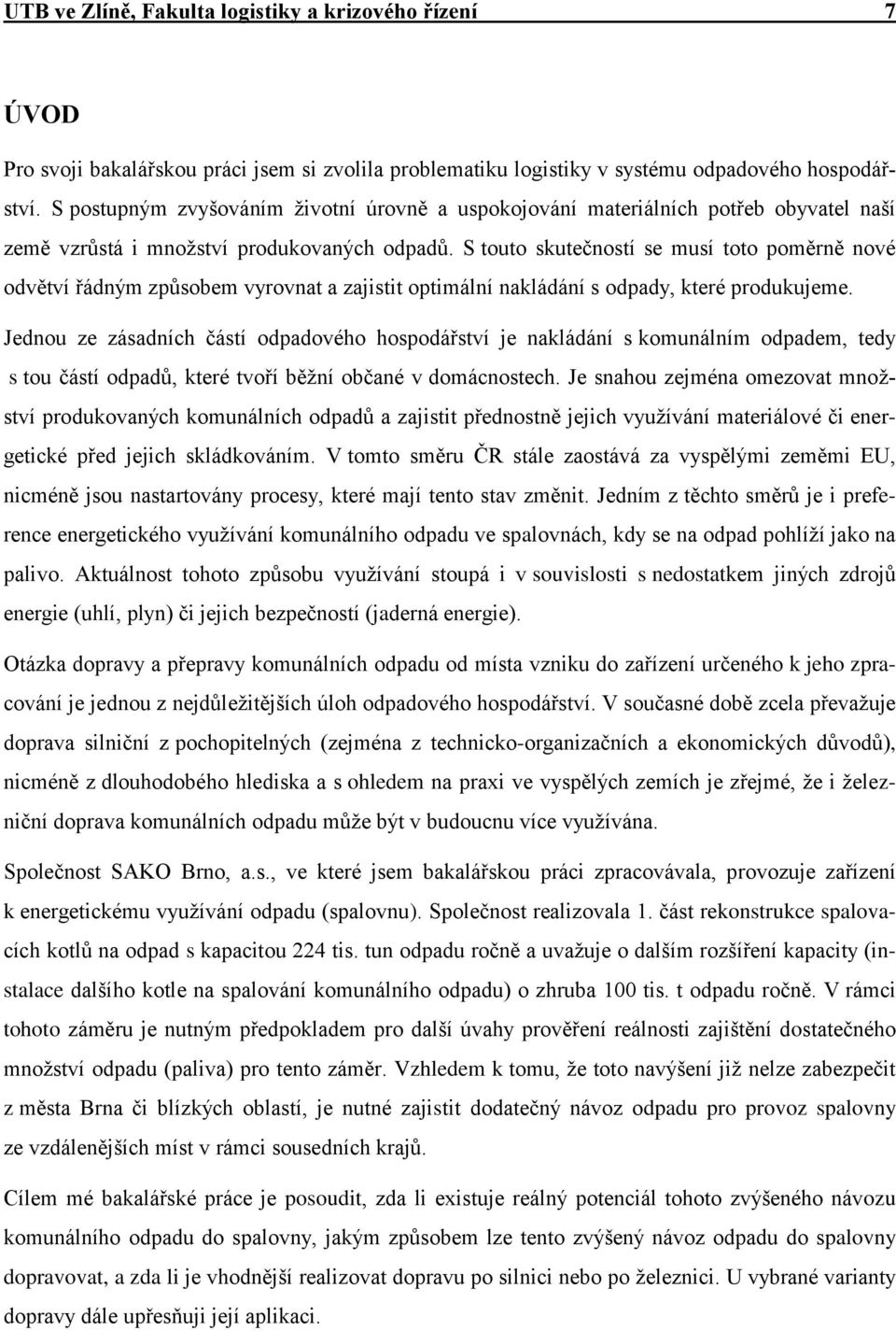 S touto skutečností se musí toto poměrně nové odvětví řádným způsobem vyrovnat a zajistit optimální nakládání s odpady, které produkujeme.