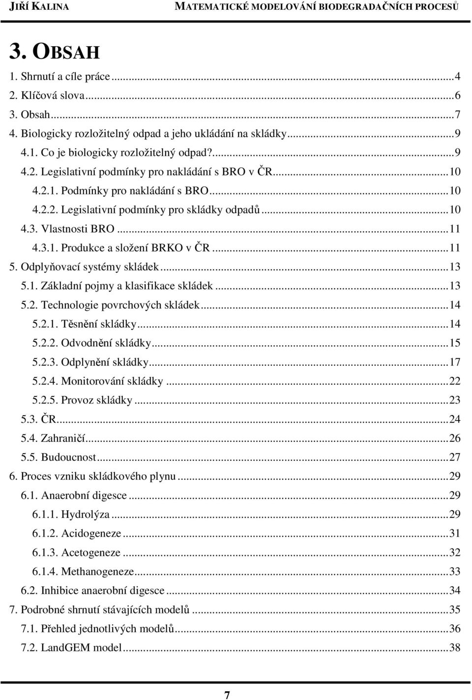 ..13 5.1. Základní pojmy a klasifikace skládek...13 5.2. Technologie povrchových skládek...14 5.2.1. Těsnění skládky...14 5.2.2. Odvodnění skládky...15 5.2.3. Odplynění skládky...17 5.2.4. Monitorování skládky.