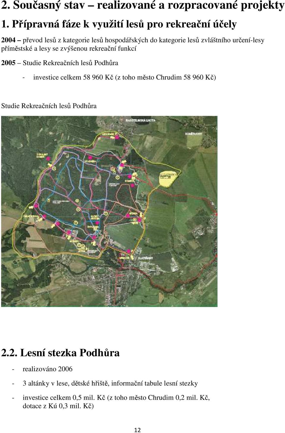 příměstské a lesy se zvýšenou rekreační funkcí 2005 Studie Rekreačních lesů Podhůra - investice celkem 58 960 Kč (z toho město Chrudim 58 960