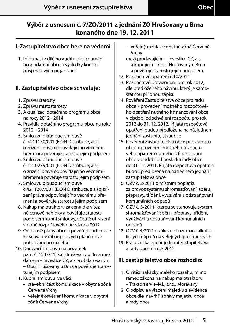 Aktualizaci dotačního programu obce na roky 2012-2014 4. Pravidla dotačního programu obce na roky 2012 2014 5. Smlouvu o budoucí sm