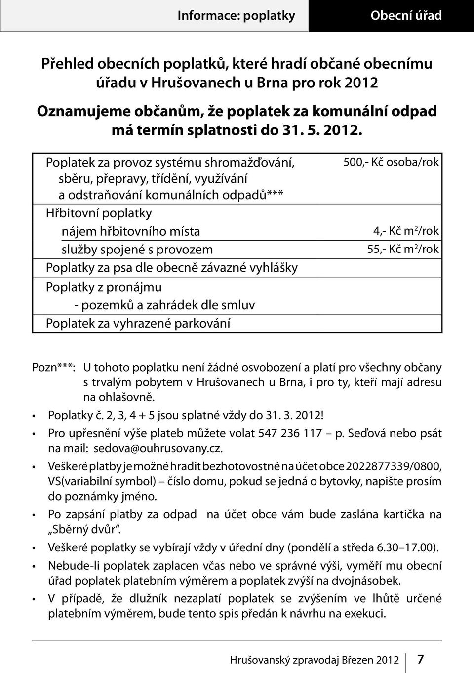 Poplatek za provoz systému shromažďování, sběru, přepravy, třídění, využívání a odstraňování komunálních odpadů*** Hřbitovní poplatky nájem hřbitovního místa služby spojené s provozem Poplatky za psa