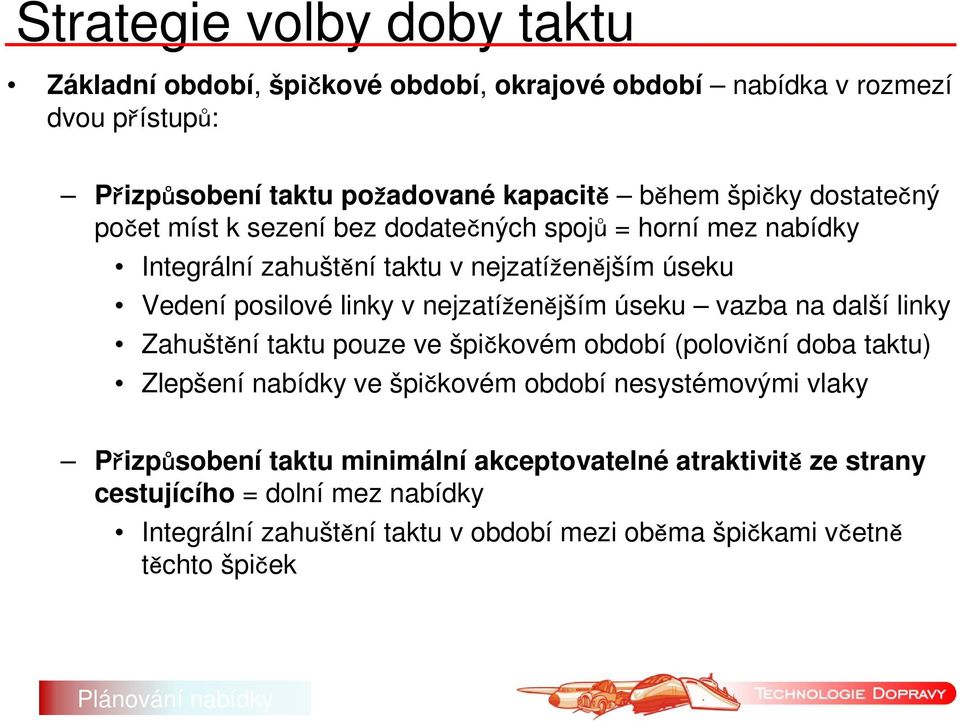 nejzatíženějším úseku vazba na další linky Zahuštění taktu pouze ve špičkovém období (poloviční doba taktu) Zlepšení nabídky ve špičkovém období nesystémovými