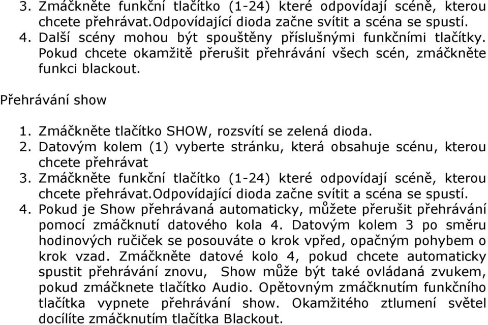 Zmáčkněte tlačítko SHOW, rozsvítí se zelená dioda. 2.