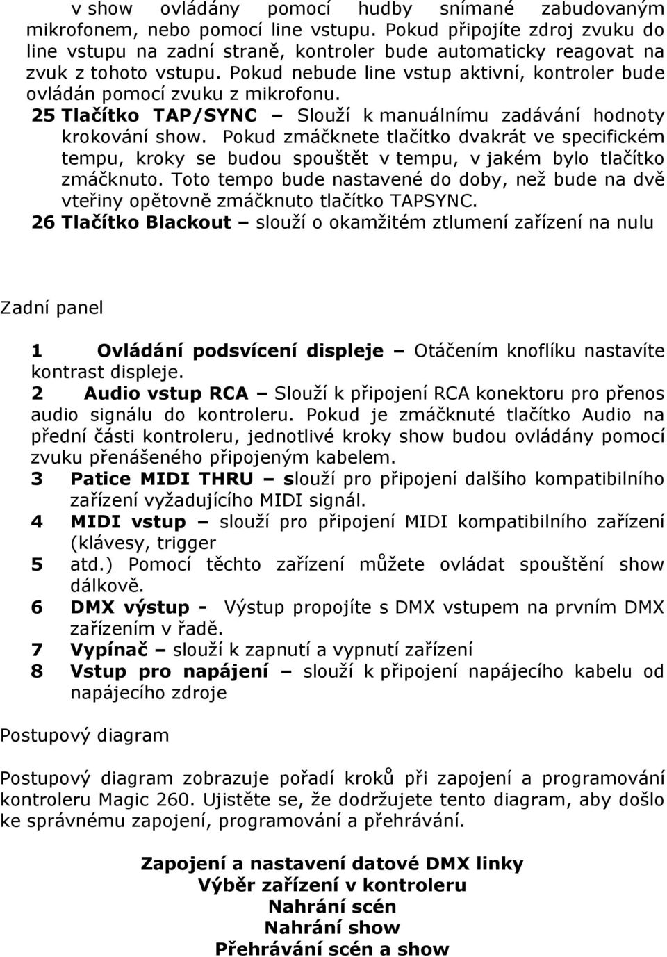 Pokud nebude line vstup aktivní, kontroler bude ovládán pomocí zvuku z mikrofonu. 25 Tlačítko TAP/SYNC Slouží k manuálnímu zadávání hodnoty krokování show.