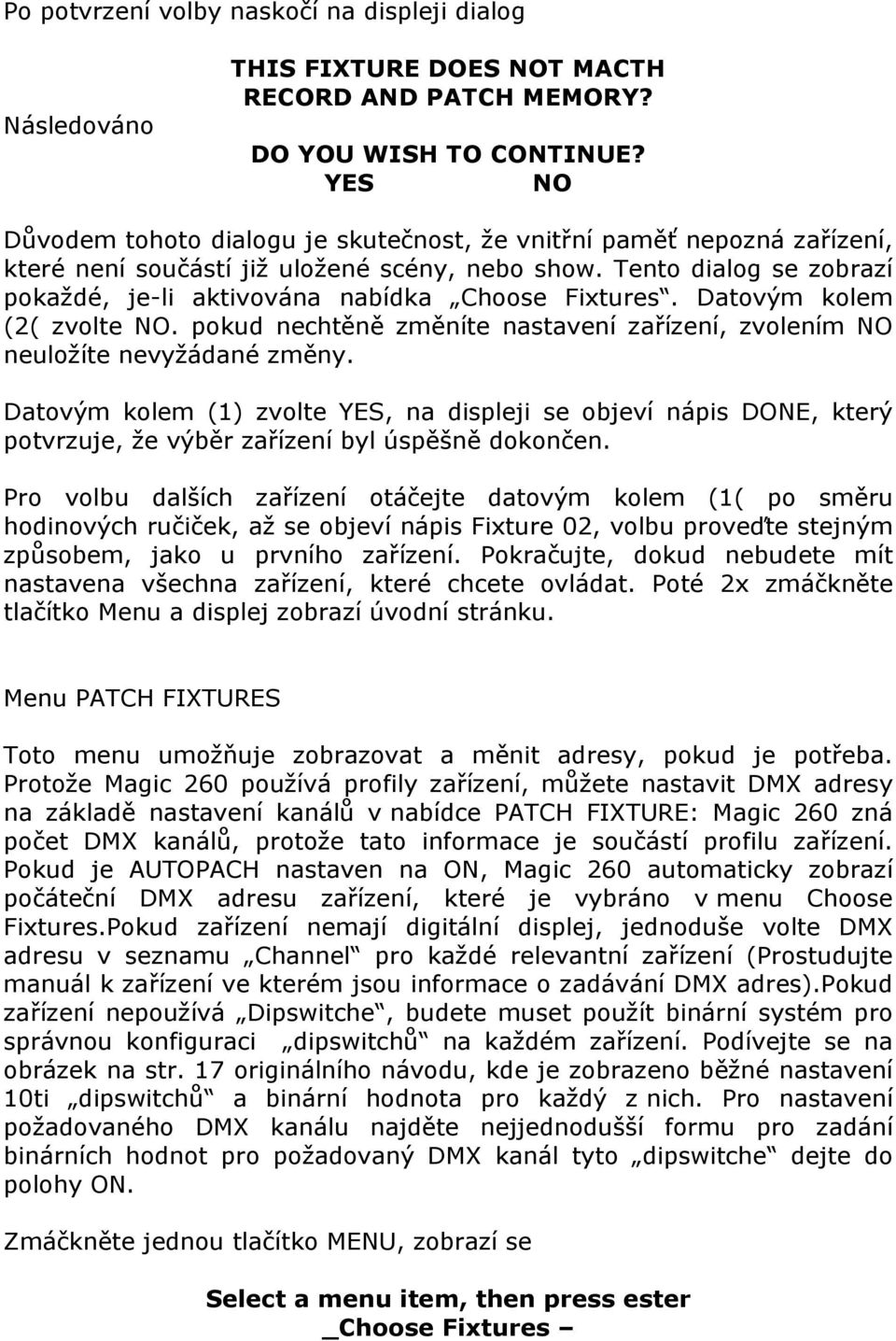 Tento dialog se zobrazí pokaždé, je-li aktivována nabídka Choose Fixtures. Datovým kolem (2( zvolte NO. pokud nechtěně změníte nastavení zařízení, zvolením NO neuložíte nevyžádané změny.