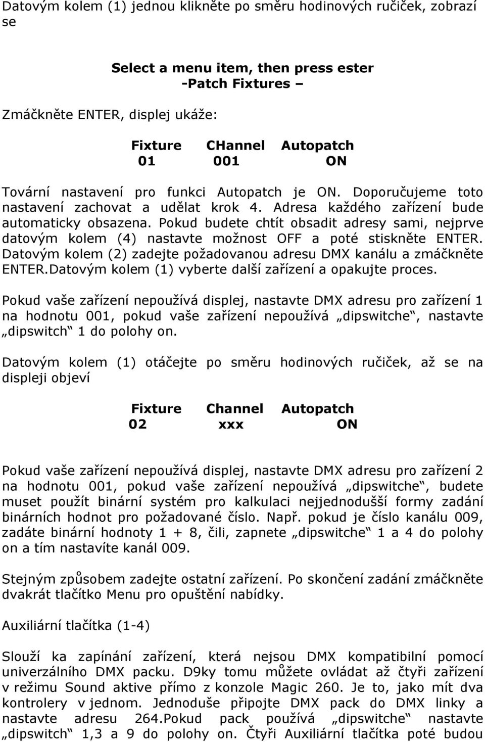 Pokud budete chtít obsadit adresy sami, nejprve datovým kolem (4) nastavte možnost OFF a poté stiskněte ENTER. Datovým kolem (2) zadejte požadovanou adresu DMX kanálu a zmáčkněte ENTER.