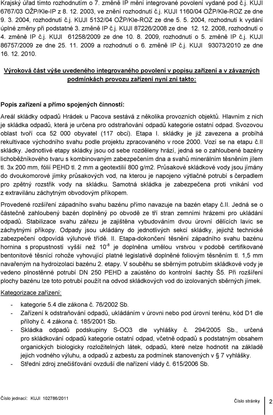 8. 2009, rozhodnutí o 5. změně IP č.j. KUJI 86757/2009 ze dne 25. 11. 2009 a rozhodnutí o 6. změně IP č.j. KUJI 93073/2010 ze dne 16. 12. 2010.
