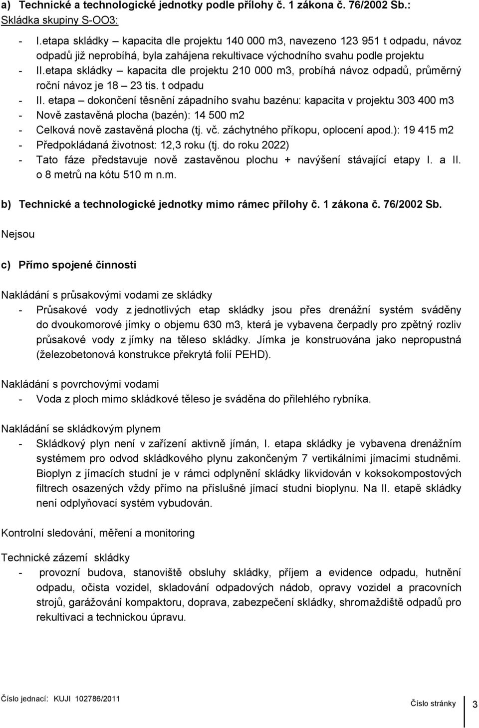 etapa skládky kapacita dle projektu 210 000 m3, probíhá návoz odpadů, průměrný roční návoz je 18 23 tis. t odpadu - II.