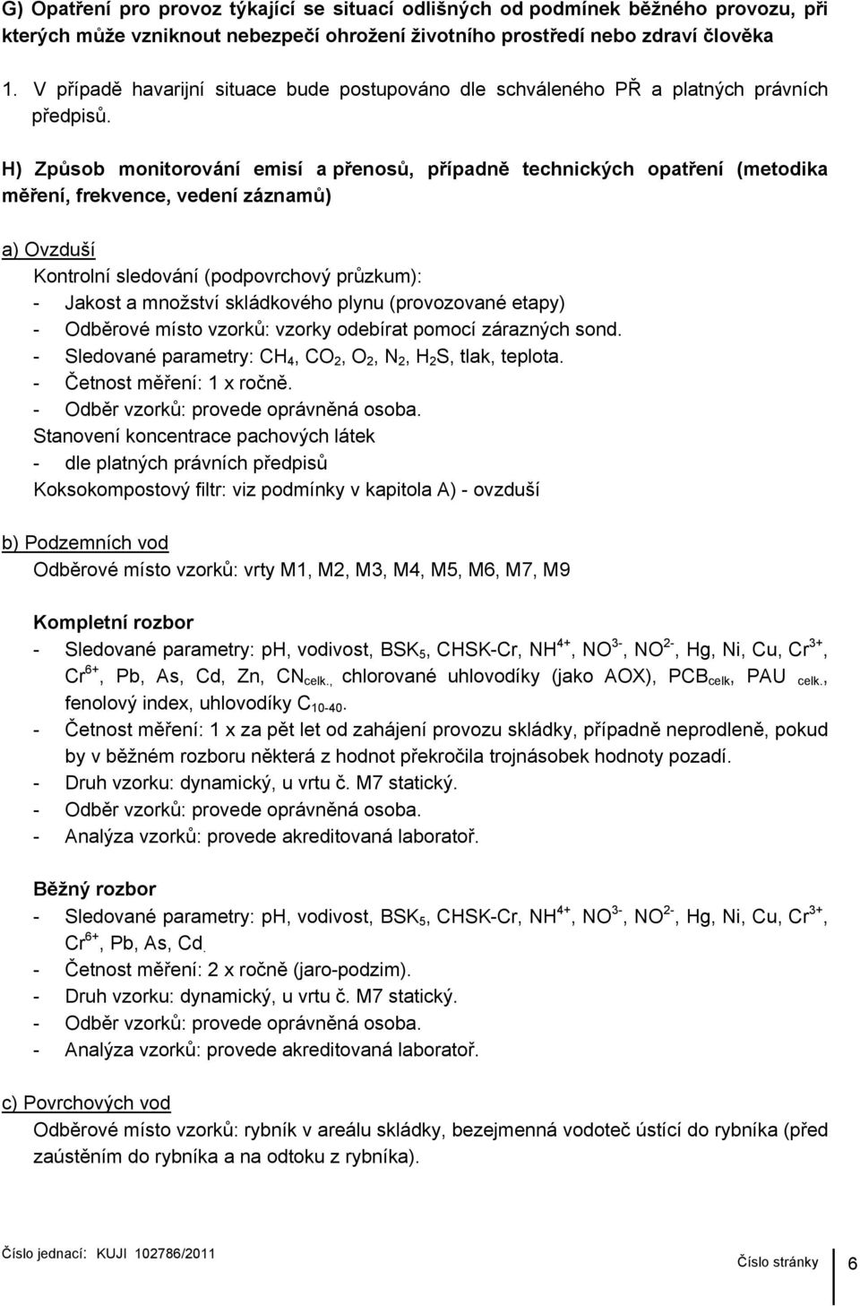 H) Způsob monitorování emisí a přenosů, případně technických opatření (metodika měření, frekvence, vedení záznamů) a) Ovzduší Kontrolní sledování (podpovrchový průzkum): - Jakost a množství