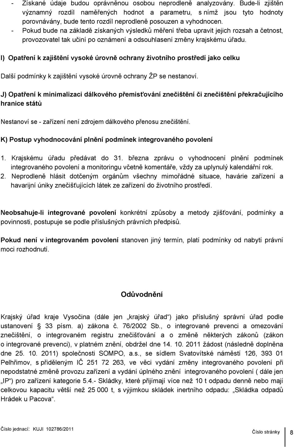 - Pokud bude na základě získaných výsledků měření třeba upravit jejich rozsah a četnost, provozovatel tak učiní po oznámení a odsouhlasení změny krajskému úřadu.