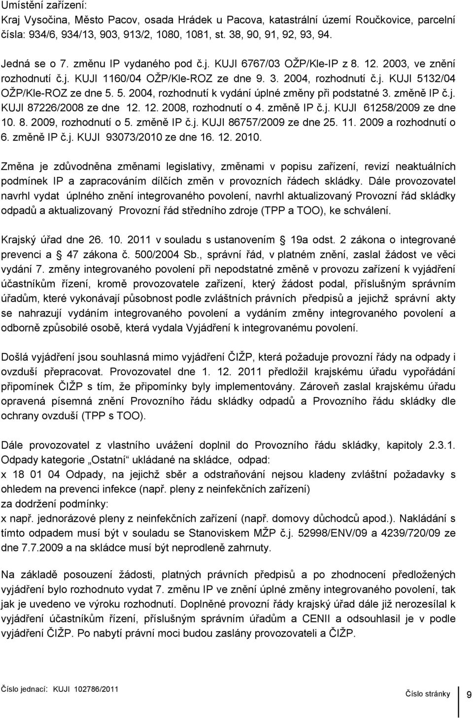 32/04 OŽP/Kle-ROZ ze dne 5. 5. 2004, rozhodnutí k vydání úplné změny při podstatné 3. změně IP č.j. KUJI 87226/2008 ze dne 12. 12. 2008, rozhodnutí o 4. změně IP č.j. KUJI 61258/2009 ze dne 10. 8. 2009, rozhodnutí o 5.