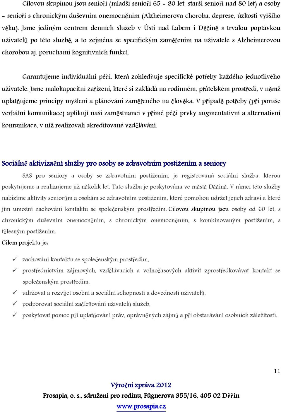 poruchami kognitivních funkcí. Garantujeme individuální péči, která zohledňuje specifické potřeby každého jednotlivého uživatele.