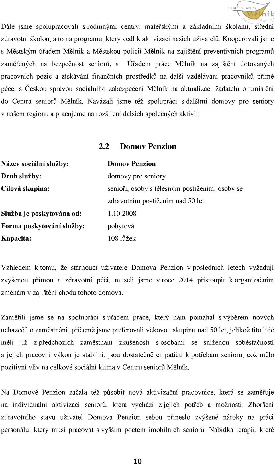 pozic a získávání finančních prostředků na další vzdělávání pracovníků přímé péče, s Českou správou sociálního zabezpečení Mělník na aktualizaci žadatelů o umístění do Centra seniorů Mělník.