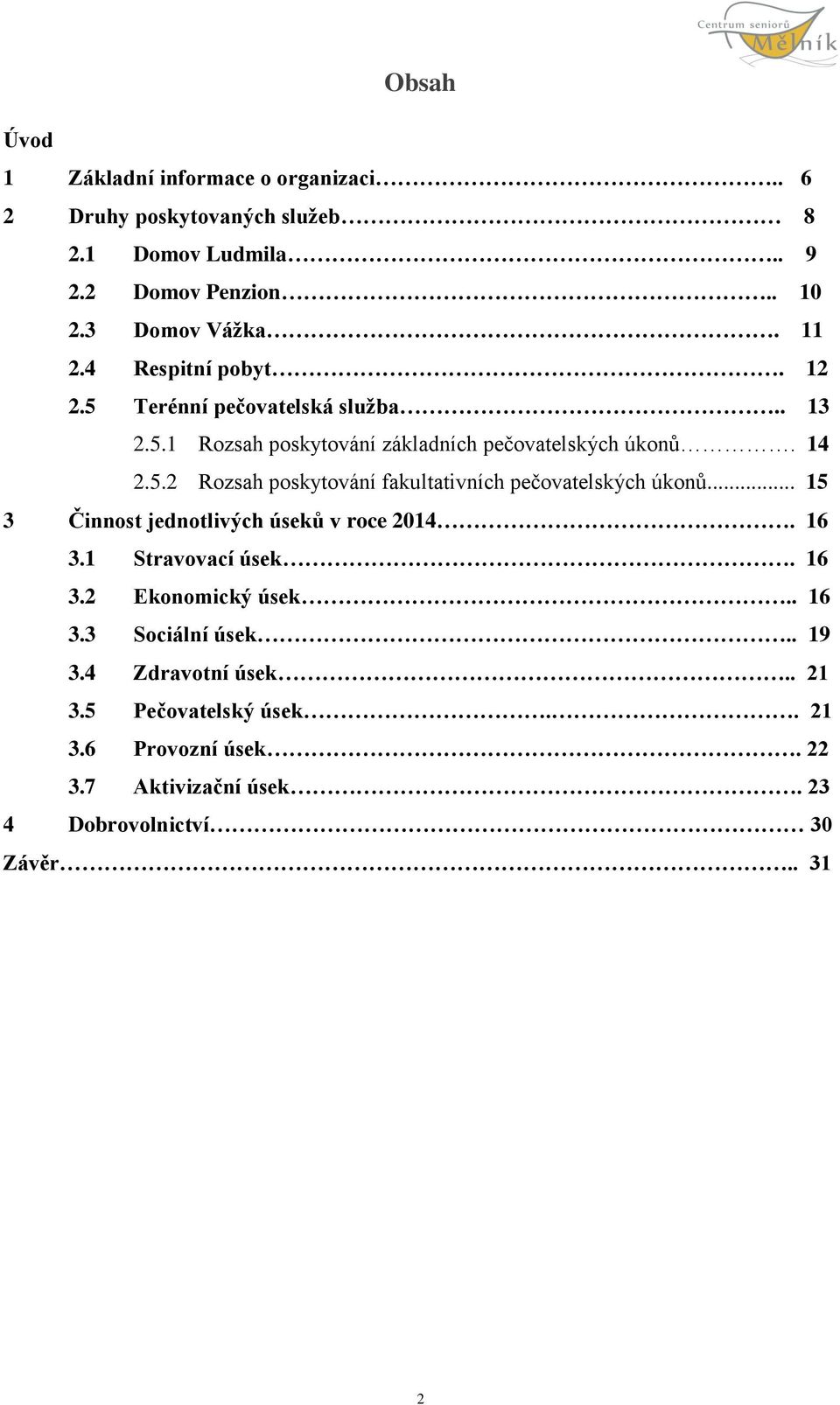 .. 15 3 Činnost jednotlivých úseků v roce 2014. 16 3.1 Stravovací úsek. 16 3.2 Ekonomický úsek.. 16 3.3 Sociální úsek.. 19 3.4 Zdravotní úsek.