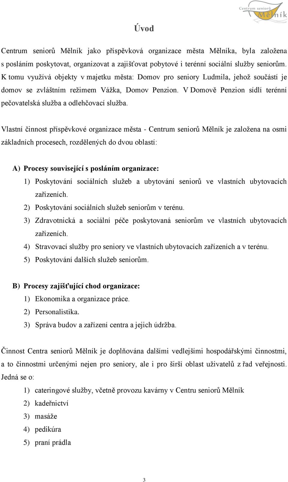 V Domově Penzion sídlí terénní pečovatelská služba a odlehčovací služba.