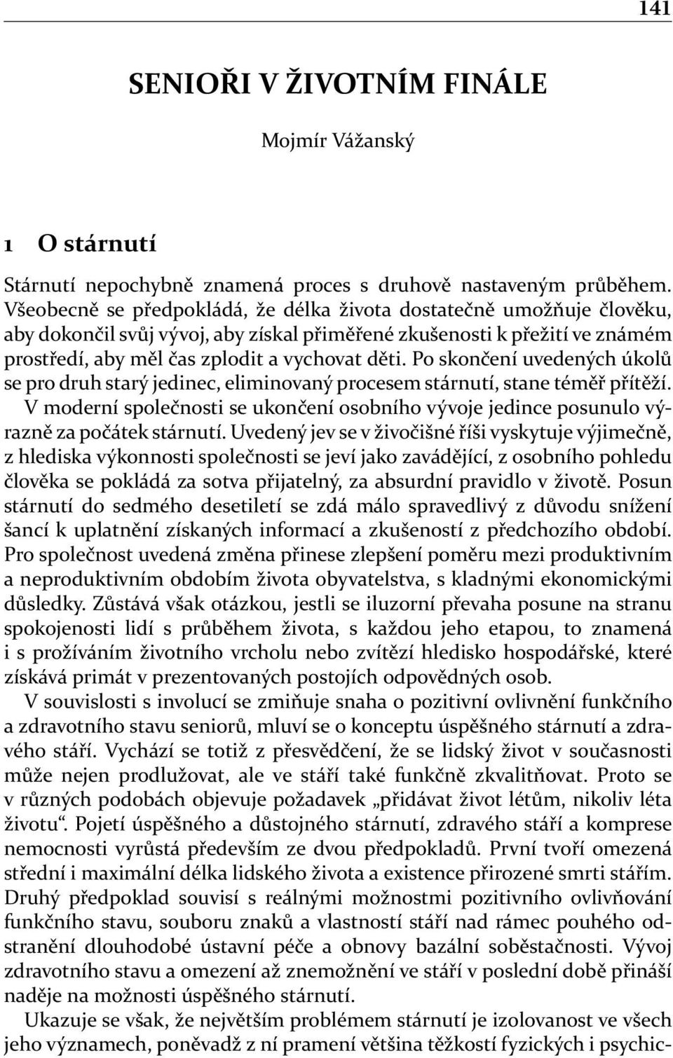 Po skončení uvedených úkolů se pro druh starý jedinec, eliminovaný procesem stárnutí, stane téměř přítěží.